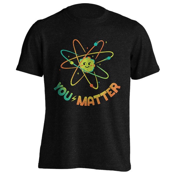تیشرت You Matter Atom Science
