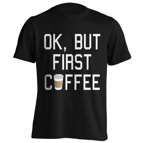 تیشرت طرح OK, but first COFFEE